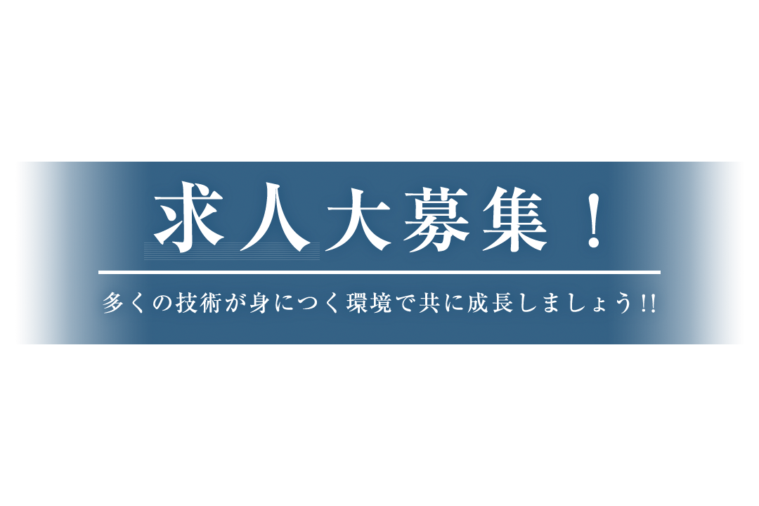 求人大募集！多くの技術が身につく環境で共に成長しましょう！！